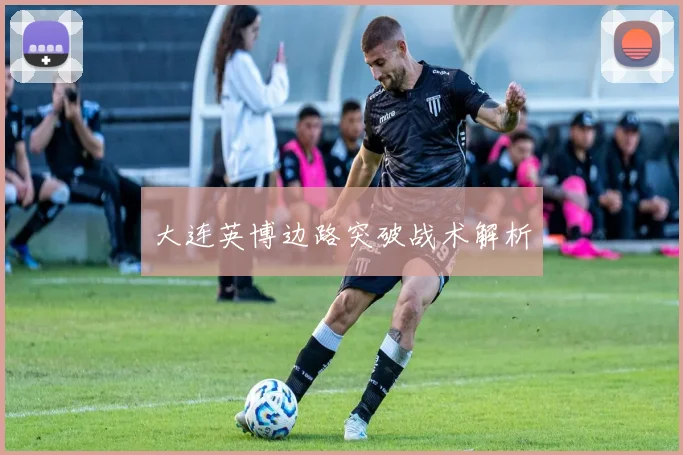 大连英博边路突破战术解析