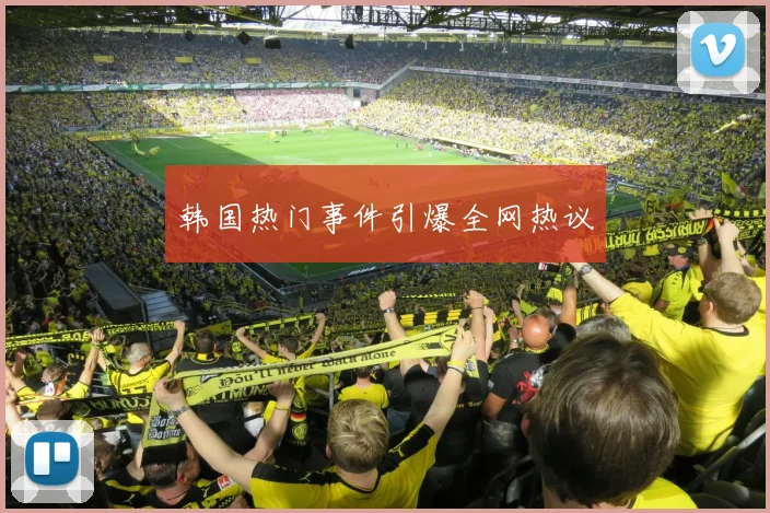 韩国热门事件引爆全网热议