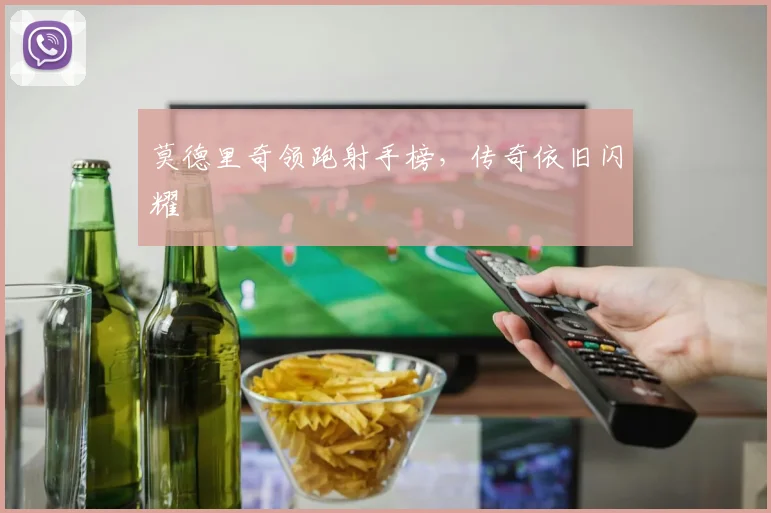 莫德里奇领跑射手榜，传奇依旧闪耀