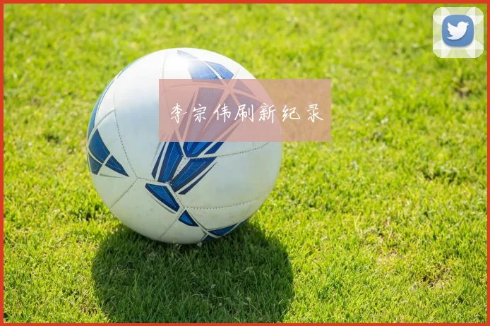 李宗伟刷新纪录