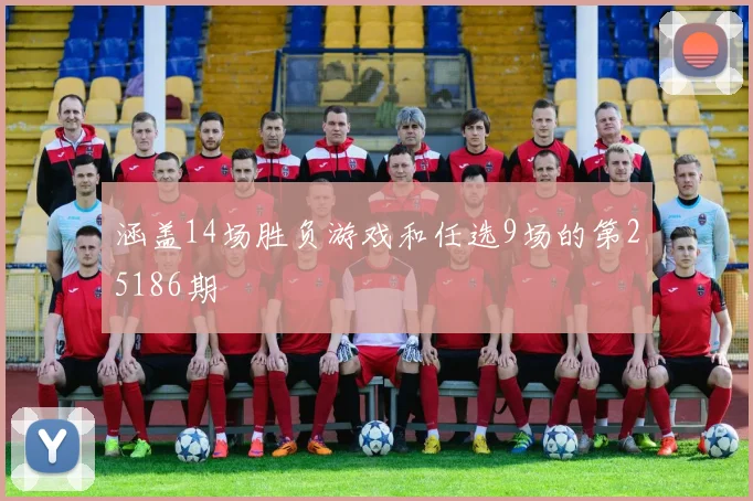 涵盖14场胜负游戏和任选9场的第25186期