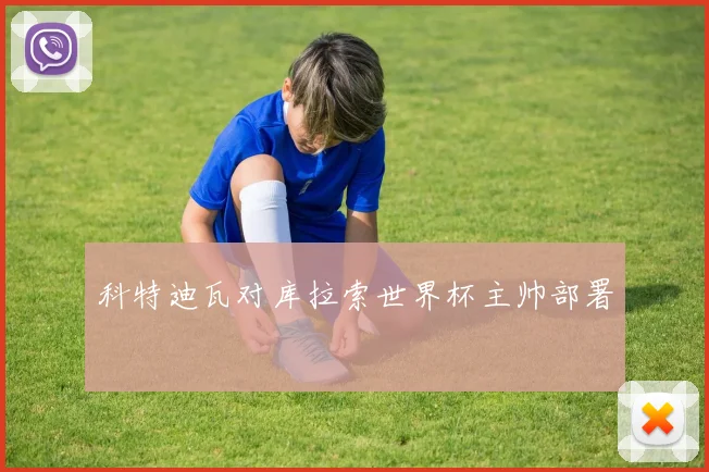 科特迪瓦对库拉索世界杯主帅部署