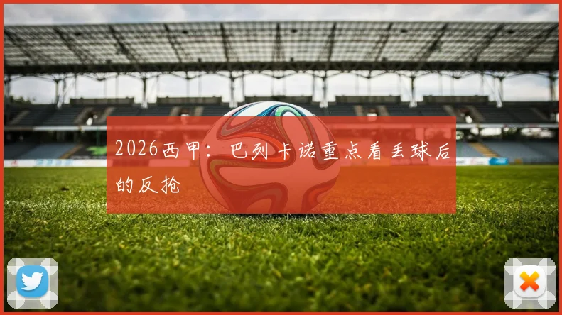 2026西甲：巴列卡诺重点看丢球后的反抢