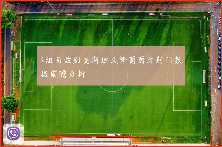 K组乌兹别克斯坦交锋葡萄牙射门数据前瞻分析