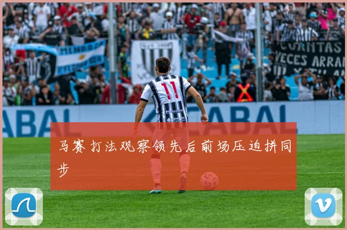 马赛打法观察领先后前场压迫拼同步