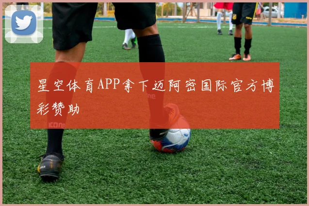 星空体育APP拿下迈阿密国际官方博彩赞助